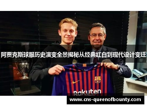 阿贾克斯球服历史演变全景揭秘从经典红白到现代设计变迁 阿贾克斯球服历史演变全景揭秘从经典红白到现代设计变迁