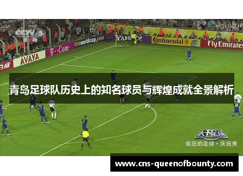 青岛足球队历史上的知名球员与辉煌成就全景解析 青岛足球队历史上的知名球员与辉煌成就全景解析
