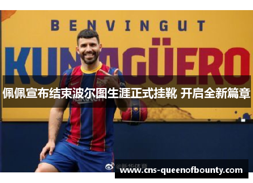 佩佩宣布结束波尔图生涯正式挂靴 开启全新篇章 佩佩宣布结束波尔图生涯正式挂靴 开启全新篇章